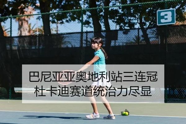 巴尼亚亚奥地利站三连冠 杜卡迪赛道统治力尽显